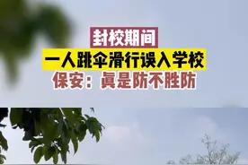 4月3日 浙江金华，封校期间，一人跳伞滑行误入学校，保安：真是防不胜防！《来源:@土豆 》#周口观察 视频封面
