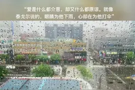 “爱是什么都介意，却又什么都原谅。就像泰戈尔说的，眼睛为他下雨，心却在为他打伞”视频封面