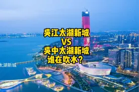 吴江太湖新城和吴中太湖新城，到底哪里更值得买？ #苏州