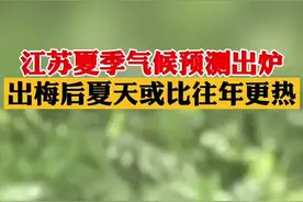 #江苏夏季气候预测出炉 ：#江苏出梅后夏天或比往年更热视频封面