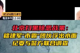 北京扫黑除恶战果｜穆建军市霸团伙浮出水面，纪委与警方联合调查视频封面