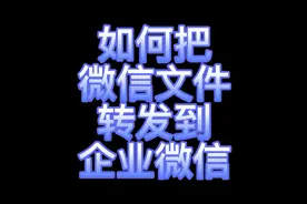 如何把微信文件转发到企业微信！#企业微信 #微信 #企业微信介绍视频封面