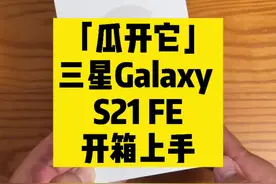 三星Galaxy S21 FE开箱上手，感觉如何？#三星S21 #三星 #知识先锋计划视频封面