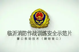 临沂消防作战训练安全示范片之窗口救助技术（脚朝窗口）视频封面