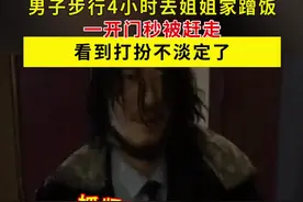 男子步行4小时去姐姐家蹭饭 一开门秒被赶走 看到打扮不淡定了@李李李 视频封面