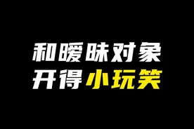 和暧昧对象开得小玩笑？#情感 #恋爱技巧 #脱单 视频封面
