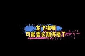 龙飞律师可能要长期停播了～你怎么看？🤔#娱乐评论大赏视频封面