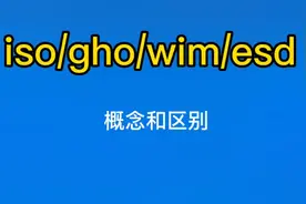认识区分iso  gho esd wim系统镜像格式文件区别的和概念视频封面