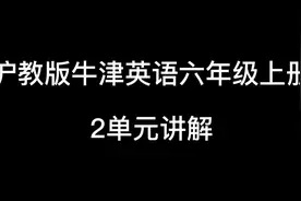 沪教版牛津英语六年级上册2单元讲解
#山西 #辽宁 #安徽 #深圳