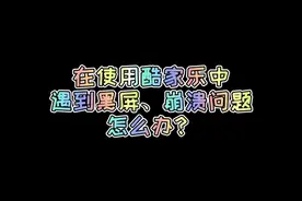 在使用#酷家乐 中遇到黑屏、崩溃的问题怎么办？视频封面