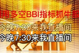 第600集 利用多空BBI指标帮您找牛股，今晚7:30来我直播间#财经视频封面