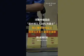 河南中烟回应“流水线工人30%为硕士”：招工要求本科以上 但硕士太多只能择优录取#河南中烟#流水线工人#高学历#人才资源#硕士视频封面