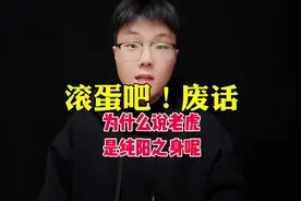 古人说虎乃纯阳之极，为什么说老虎是纯阳之身呢#知识先锋计划视频封面