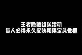 王者隐藏组队活动，每人必得一款永久皮肤和限定头像框#王者荣耀视频封面