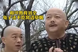 和坤教育刘全，兔子还不吃窝边草呢。#和珅 #和珅为何能久居高官视频封面