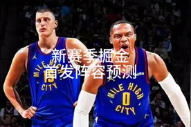 新赛季掘金首发阵容预测怎么样？#威少#约基奇#首发阵容视频封面