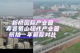 新桥国际产业园 寿县蜀山现代产业园 航拍一年前后对比 #工业园区视频封面