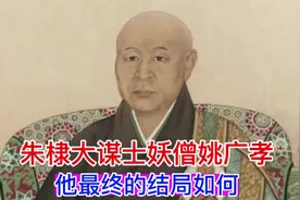 朱棣的大谋士妖僧姚广孝，他最终的结局如何？看来朱棣对他不孬啊视频封面