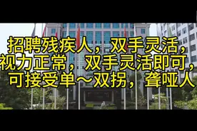 #残疾人找工作，招聘残疾人，双手灵活视力正常即可视频封面
