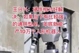 王兴兴：硬件相对好解决 ，如果当下有比较强的通用型AI，年底就能产10万个人形机器人#王兴兴 #宇树科技 #ai #机器人视频封面