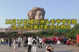 10月15日实拍橘子洲头毛爷爷进展，这几天过来还影响合照吗？视频封面