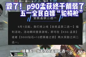 毁了！p90孟获终于削弱了！五一全民白嫖轮椅枪2选1 #cf手游