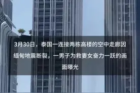 泰国52楼高空连廊因地震断裂，男子为救妻女奋力跃过断桥视频封面