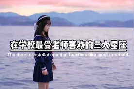 在学校最受老师欢迎的三大星座，看看你上榜了吗？#学生党视频封面