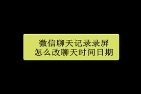 #修改聊天录屏时间日期#聊天录屏修改时间日期#微信