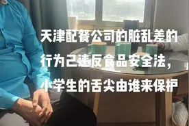 天津配餐的行为太恶劣，人神共愤，处极食品安全底线，应严历查处视频封面