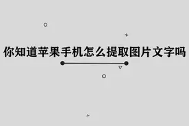 你知道iPhone手机怎么提取文字吗，简单几步，轻松完成
