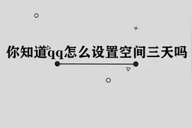 你知道qq怎么设置空间三天吗，简单几步，轻松完成视频封面