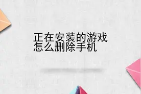 正在安装的游戏怎么删除手机视频封面