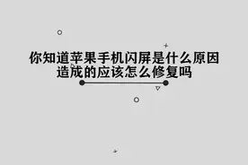 你知道苹果手机为什么会闪屏，又应该如何修复吗，来学习一下吧视频封面