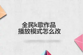 全民k歌作品播放模式怎么改视频封面