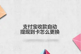 支付宝收款自动提现到卡怎么更换？简单几步，轻松解决没烦恼！