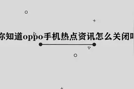 OPPO手机的热点资讯应该怎么关闭呢，简单几步，轻松完成视频封面