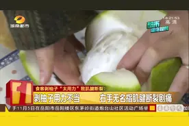 吃柚子太心急，男子剥皮用力过猛致肌腱断裂，无奈就医治疗视频封面