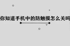 你知道手机中的防触摸怎么关吗，简单几步，轻松完成视频封面