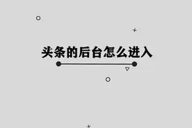 你知道如何进入今日头条的后台吗， 其实方法非常简单视频封面