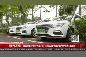 海南颁新政试点共享出行 到2022年共享汽车投放将达6000辆视频封面