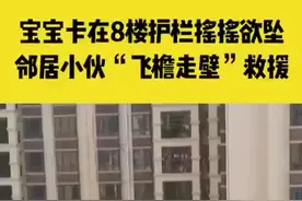 中国好邻居！佛山小伙徒手爬8楼护栏救被卡小宝宝图片