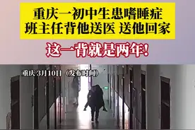 重庆一初中生经常嗜睡，近两年来班主任背他送医、送他回家……图片