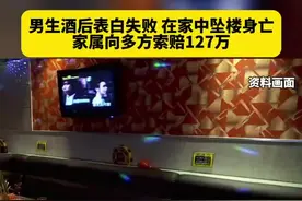 男生酒后表白失败 在家中坠楼身亡 家属向多方索赔127万图片