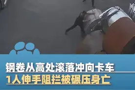 钢卷从高处滚落冲向卡车 车上1人向前阻拦1人反方向逃跑 伸手阻拦者被碾过全身 不幸身亡图片