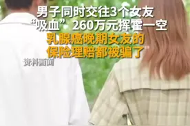 男子同时交往3个女友，“吸血”260万元挥霍一空，乳腺癌晚期女友的保险理赔都被骗了图片